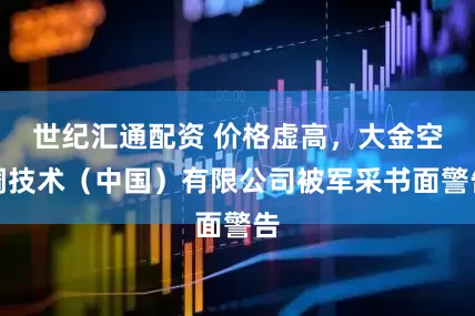 世纪汇通配资 价格虚高，大金空调技术（中国）有限公司被军采书面警告