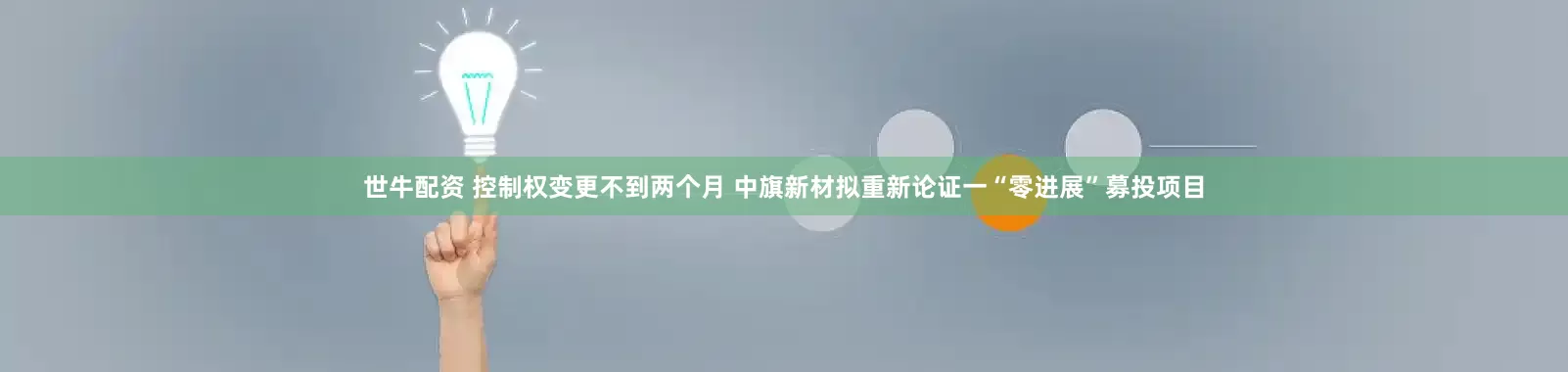 世牛配资 控制权变更不到两个月 中旗新材拟重新论证一“零进展”募投项目