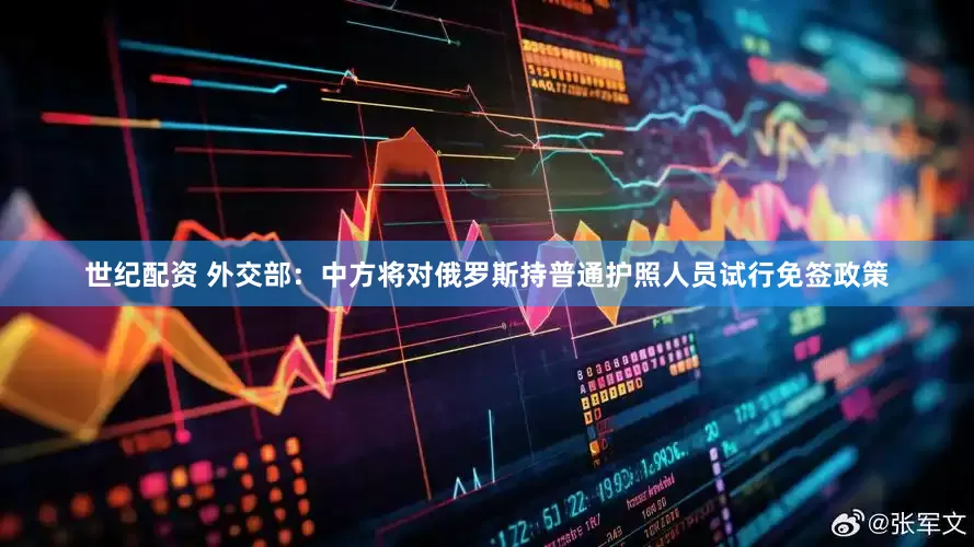 世纪配资 外交部：中方将对俄罗斯持普通护照人员试行免签政策